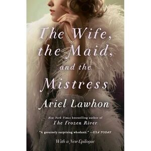 The Wife, the Maid, and the Mistress -- Ariel Lawhon